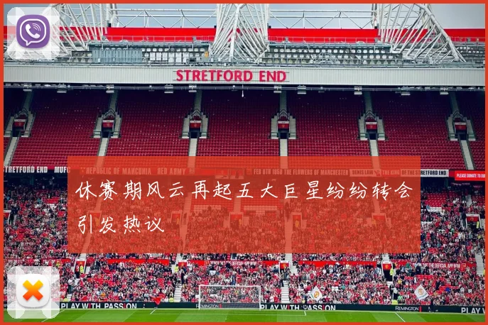 休赛期风云再起五大巨星纷纷转会引发热议
